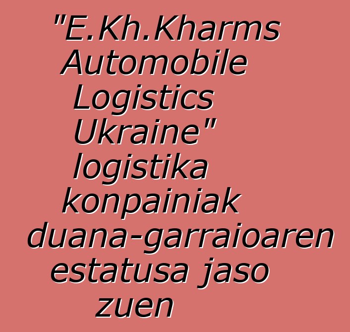 "E.Kh.Kharms Automobile Logistics Ukraine" logistika konpainiak aduana-garraioaren estatusa jaso zuen