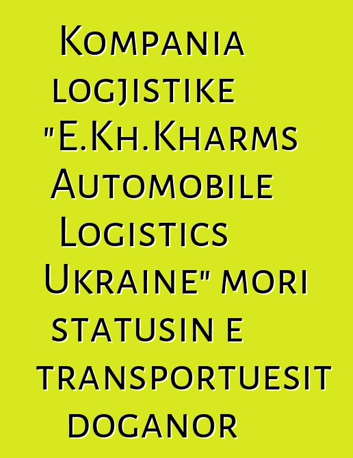 Kompania logjistike "E.Kh.Kharms Automobile Logistics Ukraine" mori statusin e transportuesit doganor