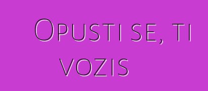Opusti se, ti voziš