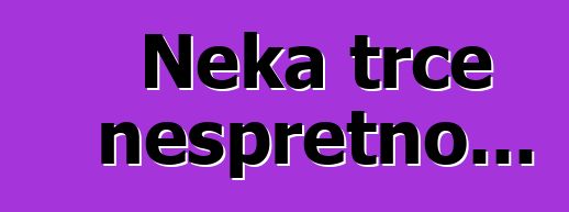 Neka trče nespretno...