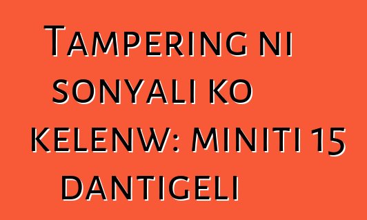 Tampering ni sonyali ko kɛlenw: miniti 15 dantigɛli