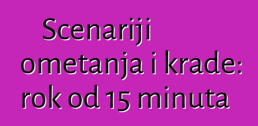 Scenariji ometanja i krađe: rok od 15 minuta