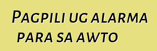 Pagpili ug alarma para sa awto