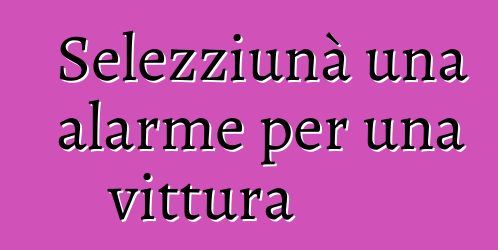 Selezziunà una alarme per una vittura
