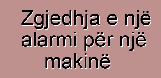 Zgjedhja e një alarmi për një makinë