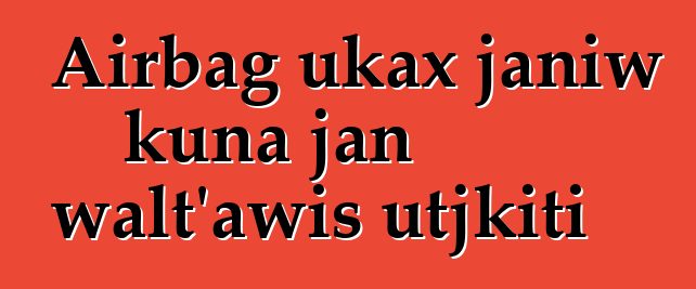Airbag ukax janiw kuna jan walt’awis utjkiti