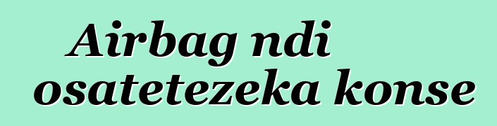 Airbag ndi osatetezeka konse