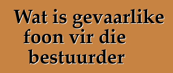 Wat is gevaarlike foon vir die bestuurder