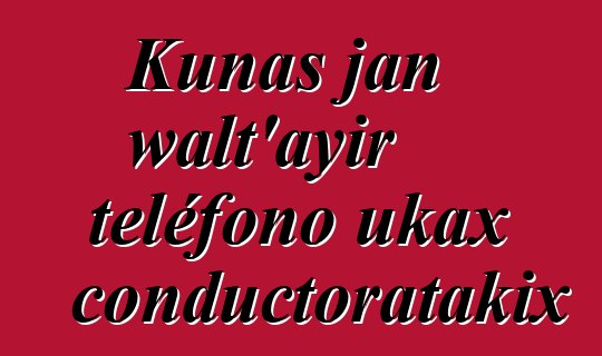 Kunas jan walt’ayir teléfono ukax conductoratakix