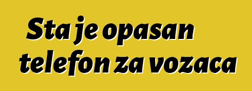 Šta je opasan telefon za vozača