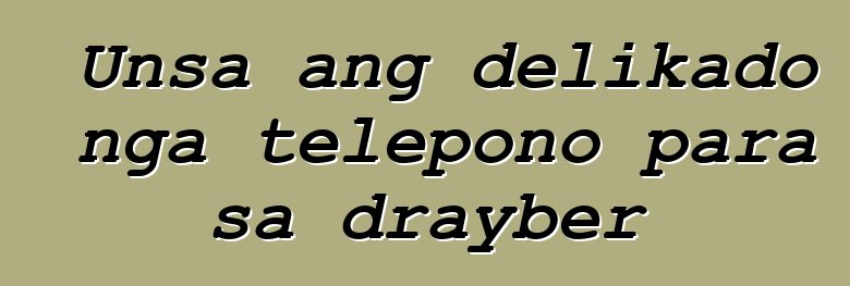 Unsa ang delikado nga telepono para sa drayber