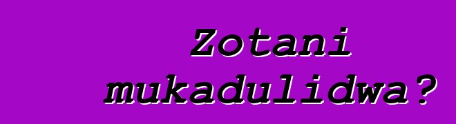 Zotani mukadulidwa?