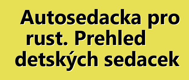 Autosedačka pro růst. Přehled dětských sedaček
