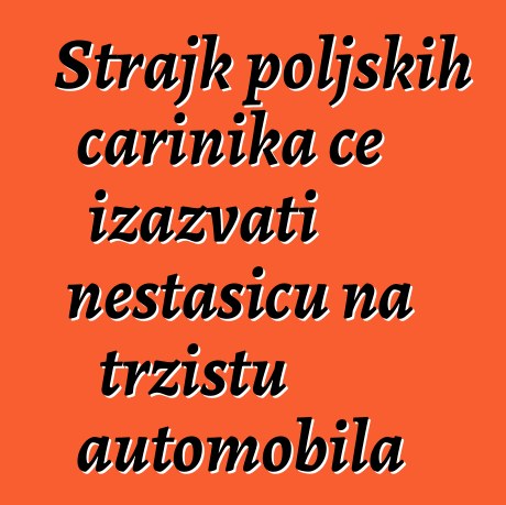 Štrajk poljskih carinika će izazvati nestašicu na tržištu automobila