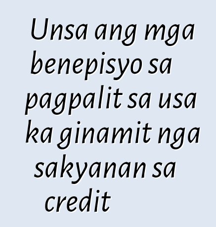 Unsa ang mga benepisyo sa pagpalit sa usa ka ginamit nga sakyanan sa credit