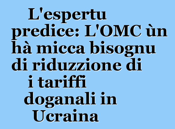 L'espertu predice: L'OMC ùn hà micca bisognu di riduzzione di i tariffi doganali in Ucraina