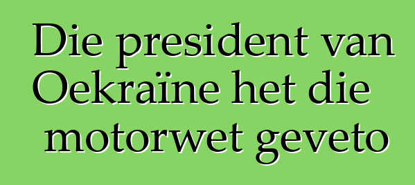 Die president van Oekraïne het die motorwet geveto