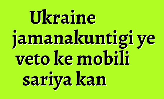 Ukraine jamanakuntigi ye veto kɛ mobili sariya kan