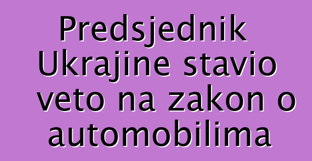 Predsjednik Ukrajine stavio veto na zakon o automobilima
