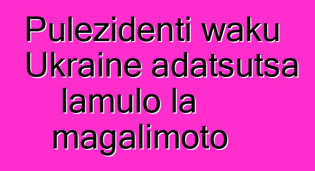 Pulezidenti waku Ukraine adatsutsa lamulo la magalimoto
