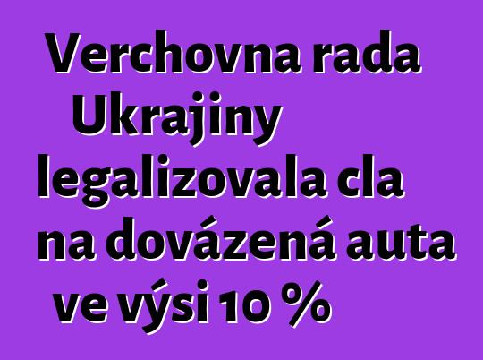 Verchovna rada Ukrajiny legalizovala cla na dovážená auta ve výši 10 %