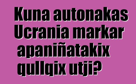 Kuna autonakas Ucrania markar apaniñatakix qullqix utji?