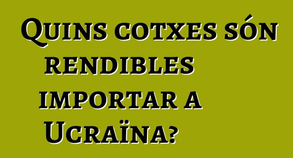 Quins cotxes són rendibles importar a Ucraïna?