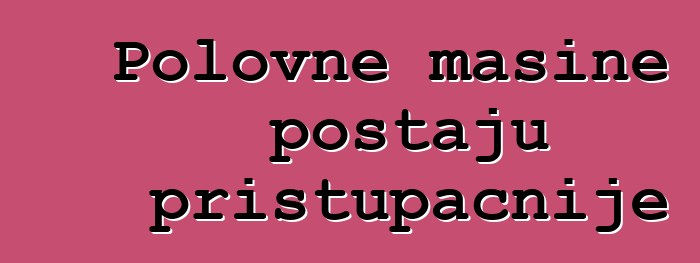 Polovne mašine postaju pristupačnije