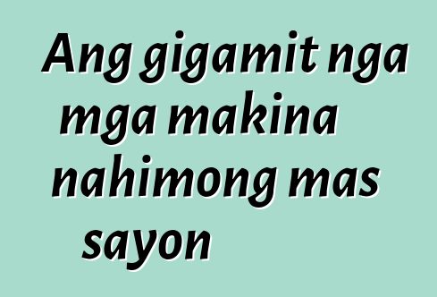 Ang gigamit nga mga makina nahimong mas sayon