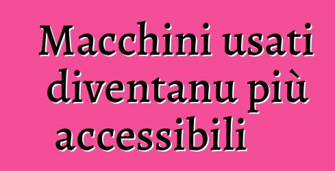 Macchini usati diventanu più accessibili