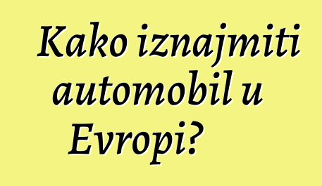 Kako iznajmiti automobil u Evropi?
