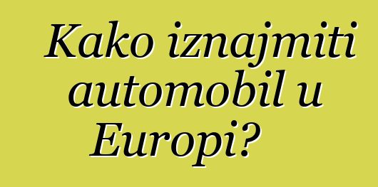 Kako iznajmiti automobil u Europi?