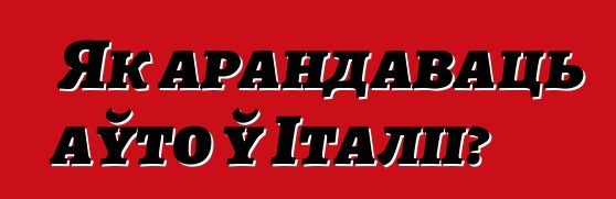 Як арандаваць аўто ў Італіі?