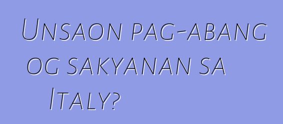 Unsaon pag-abang og sakyanan sa Italy?