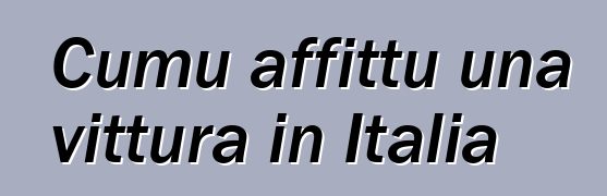 Cumu affittu una vittura in Italia ?