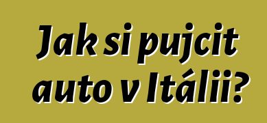 Jak si půjčit auto v Itálii?