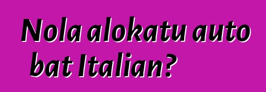 Nola alokatu auto bat Italian?