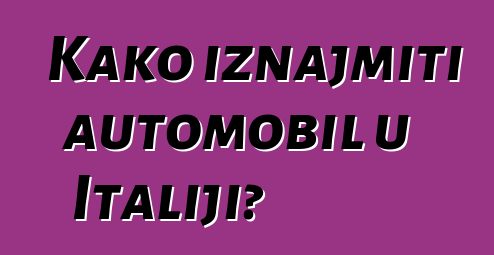 Kako iznajmiti automobil u Italiji?