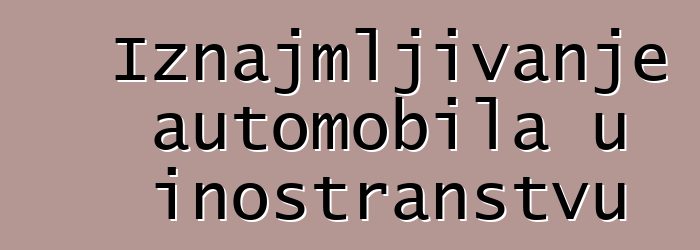 Iznajmljivanje automobila u inostranstvu