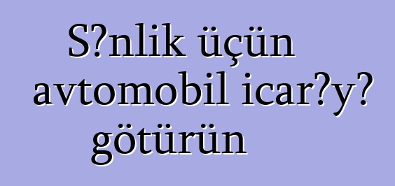 Şənlik üçün avtomobil icarəyə götürün