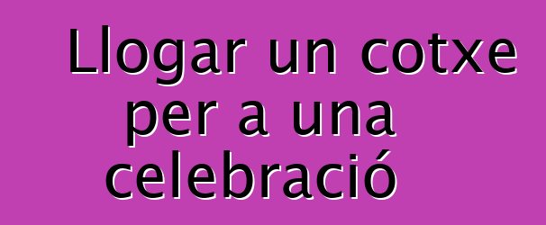 Llogar un cotxe per a una celebració