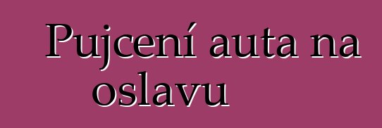 Půjčení auta na oslavu