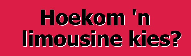 Hoekom 'n limousine kies?