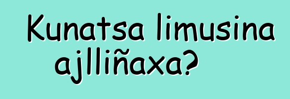 Kunatsa limusina ajlliñaxa?