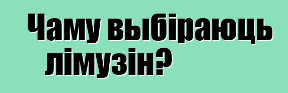 Чаму выбіраюць лімузін?