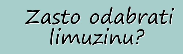 Zašto odabrati limuzinu?