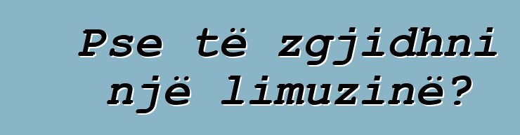 Pse të zgjidhni një limuzinë?