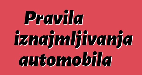 Pravila iznajmljivanja automobila