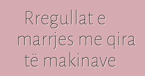 Rregullat e marrjes me qira të makinave