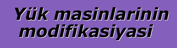 Yük maşınlarının modifikasiyası